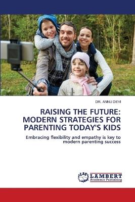 Raising the Future: Modern Strategies for Parenting Today's Kids - Annu Devi - cover