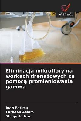 Eliminacja mikroflory na workach drenażowych za pomocą promieniowania gamma - Inab Fatima,Farheen Aslam,Shagufta Naz - cover