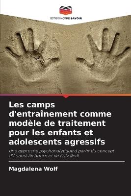 Les camps d'entraînement comme modèle de traitement pour les enfants et adolescents agressifs - Magdalena Wolf - cover