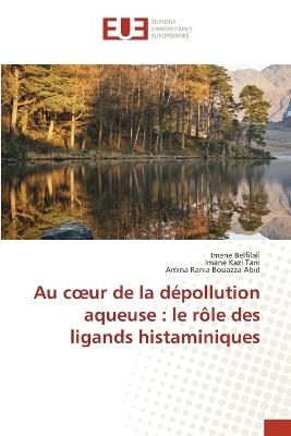Au coeur de la dépollution aqueuse: le rôle des ligands histaminiques - Imene Belfilali,Imane Kazi Tani,Amina Rania Bouazza Abid - cover
