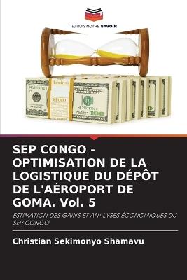 SEP CONGO - OPTIMISATION DE LA LOGISTIQUE DU DÉPÔT DE L'AÉROPORT DE GOMA. Vol. 5 - Christian Sekimonyo Shamavu - cover