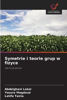 Symetrie i teorie grup w fizyce - Abdelghani Lakel,Yousra Megdoud,Latifa Tairia - cover