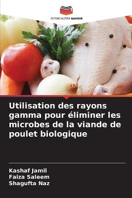 Utilisation des rayons gamma pour éliminer les microbes de la viande de poulet biologique - Kashaf Jamil,Faiza Saleem,Shagufta Naz - cover