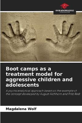 Boot camps as a treatment model for aggressive children and adolescents - Magdalena Wolf - cover