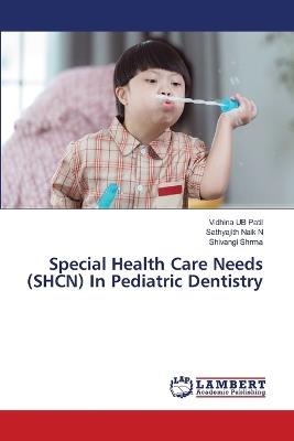 Special Health Care Needs (SHCN) In Pediatric Dentistry - Vidhina Ub Patil,Sathyajith Naik N,Shivangi Shrma - cover