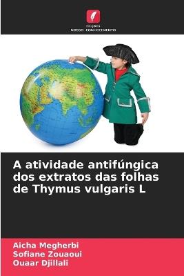 A atividade antifúngica dos extratos das folhas de Thymus vulgaris L - Aicha Megherbi,Sofiane Zouaoui,Ouaar Djillali - cover