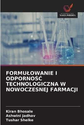 Formulowanie I OdpornoŚĆ Technologiczna W Nowoczesnej Farmacji - Kiran Bhosale,Ashwini Jadhav,Tushar Shelke - cover