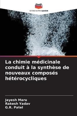 La chimie médicinale conduit à la synthèse de nouveaux composés hétérocycliques - Jayesh Maru,Rakesh Yadav,G R Patel - cover