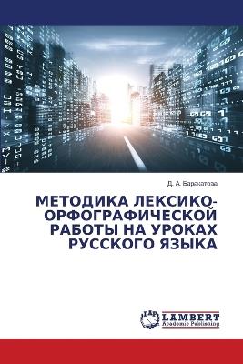 МЕТОДИКА ЛЕКСИКО-ОРФОГРАФИЧЕСКОЙ РАБОТЫ - Д. А. Баракатова - cover