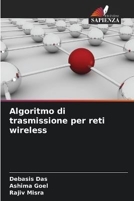 Algoritmo di trasmissione per reti wireless - Debasis Das,Ashima Goel,Rajiv Misra - cover