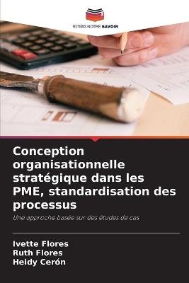 Conception organisationnelle stratégique dans les PME, standardisation des processus - Ivette Flores,Ruth Flores,Heidy Cerón - cover