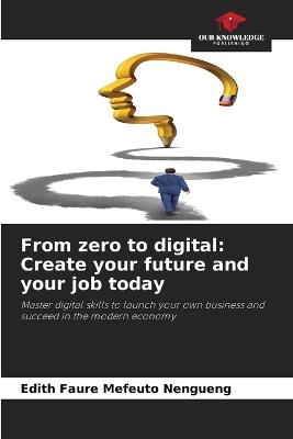 From zero to digital: Create your future and your job today - Edith Faure Mefeuto Nengueng - cover