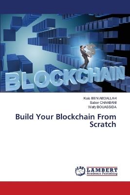 Build Your Blockchain From Scratch - Kais Ben Abdallah,Saber Chaabani,Wafy Bouassida - cover