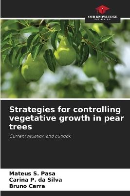 Strategies for controlling vegetative growth in pear trees - Mateus S Pasa,Carina P Da Silva,Bruno Carra - cover