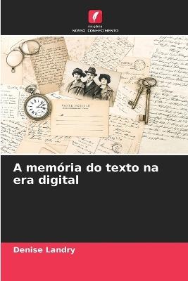 A memória do texto na era digital - Denise Landry - cover