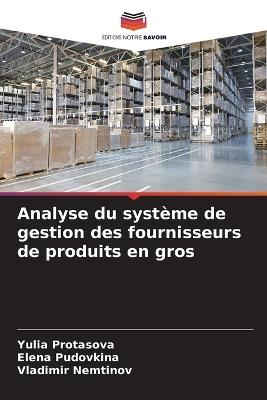 Analyse du système de gestion des fournisseurs de produits en gros - Yulia Protasova,Elena Pudovkina,Vladimir Nemtinov - cover