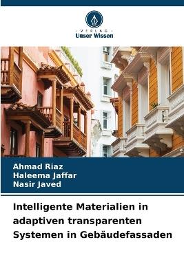 Intelligente Materialien in adaptiven transparenten Systemen in Gebäudefassaden - Ahmad Riaz,Haleema Jaffar,Nasir Javed - cover