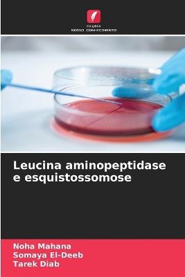 Leucina aminopeptidase e esquistossomose - Noha Mahana,Somaya El-Deeb,Tarek Diab - cover