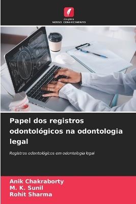 Papel dos registros odontológicos na odontologia legal - Anik Chakraborty,M K Sunil,Rohit Sharma - cover