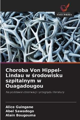 Choroba Von Hippel-Lindau w środowisku szpitalnym w Ouagadougou - Alice Guingané,Abel Sawadogo,Alain Bougouma - cover