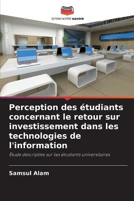 Perception des étudiants concernant le retour sur investissement dans les technologies de l'information - Samsul Alam - cover