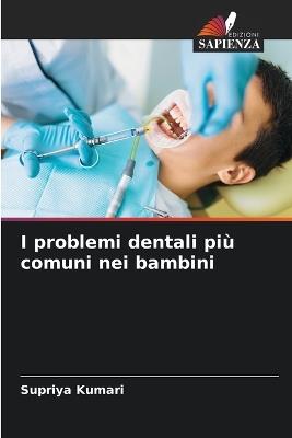 I problemi dentali più comuni nei bambini - Supriya Kumari - cover