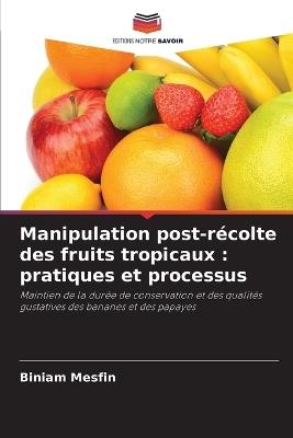 Manipulation post-récolte des fruits tropicaux: pratiques et processus - Biniam Mesfin - cover