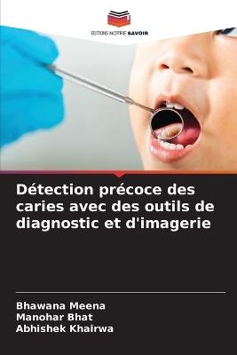 Détection précoce des caries avec des outils de diagnostic et d'imagerie - Bhawana Meena,Manohar Bhat,Abhishek Khairwa - cover
