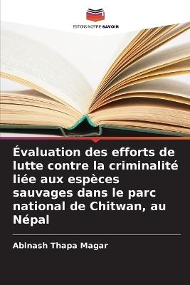 Évaluation des efforts de lutte contre la criminalité liée aux espèces sauvages dans le parc national de Chitwan, au Népal - Abinash Thapa Magar - cover