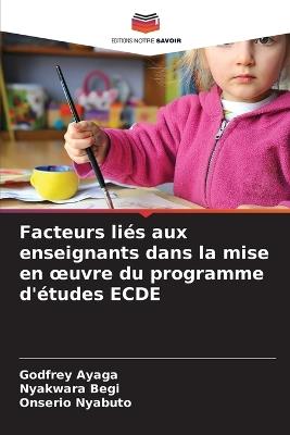 Facteurs liés aux enseignants dans la mise en oeuvre du programme d'études ECDE - Godfrey Ayaga,Nyakwara Begi,Onserio Nyabuto - cover
