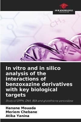 In vitro and in silico analysis of the interactions of benzoxazine derivatives with key biological targets - Hanane Mouada,Meriem Chebane,Atika Yanina - cover