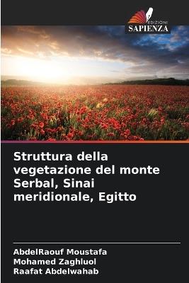 Struttura della vegetazione del monte Serbal, Sinai meridionale, Egitto - Abdelraouf Moustafa,Mohamed Zaghluol,Raafat Abdelwahab - cover
