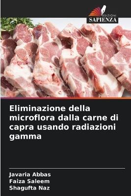 Eliminazione della microflora dalla carne di capra usando radiazioni gamma - Javaria Abbas,Faiza Saleem,Shagufta Naz - cover