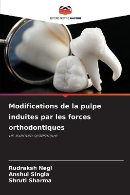 Modifications de la pulpe induites par les forces orthodontiques - Rudraksh Negi,Anshul Singla,Shruti Sharma - cover