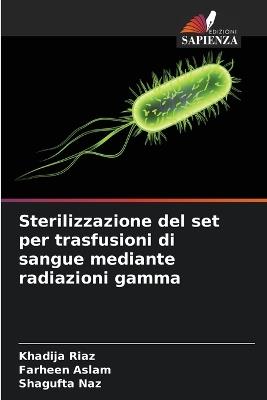 Sterilizzazione del set per trasfusioni di sangue mediante radiazioni gamma - Khadija Riaz,Farheen Aslam,Shagufta Naz - cover