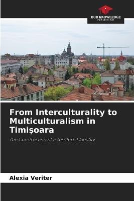 From Interculturality to Multiculturalism in Timişoara - Alexia Veriter - cover