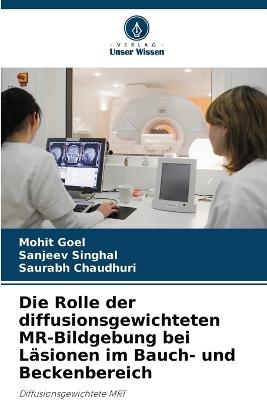 Die Rolle der diffusionsgewichteten MR-Bildgebung bei Läsionen im Bauch- und Beckenbereich - Mohit Goel,Sanjeev Singhal,Saurabh Chaudhuri - cover