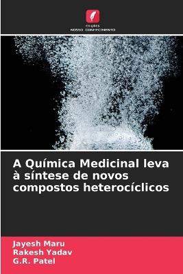A Química Medicinal leva à síntese de novos compostos heterocíclicos - Jayesh Maru,Rakesh Yadav,G R Patel - cover