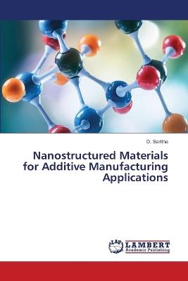 Nanostructured Materials for Additive Manufacturing Applications - D Saritha - cover