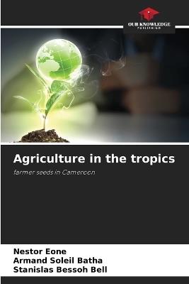 Agriculture in the tropics - Nestor Eone,Armand Soleil Batha,Stanislas Bessoh Bell - cover