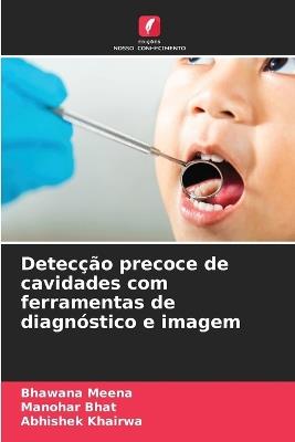 Detecção precoce de cavidades com ferramentas de diagnóstico e imagem - Bhawana Meena,Manohar Bhat,Abhishek Khairwa - cover