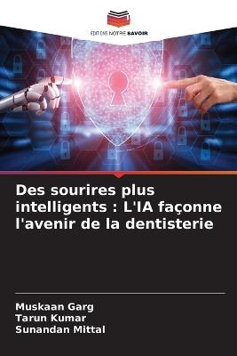 Des sourires plus intelligents: L'IA façonne l'avenir de la dentisterie - Muskaan Garg,Tarun Kumar,Sunandan Mittal - cover