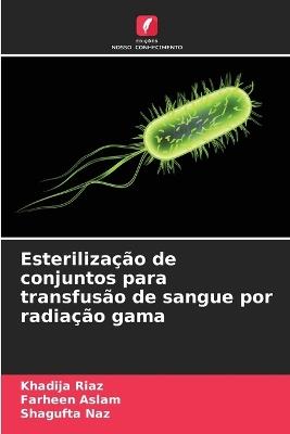 Esterilização de conjuntos para transfusão de sangue por radiação gama - Khadija Riaz,Farheen Aslam,Shagufta Naz - cover