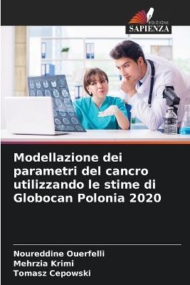 Modellazione dei parametri del cancro utilizzando le stime di Globocan Polonia 2020 - Noureddine Ouerfelli,Mehrzia Krimi,Tomasz Cepowski - cover