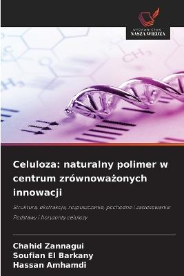 Celuloza: naturalny polimer w centrum zrównoważonych innowacji - Chahid Zannagui,Soufian El Barkany,Hassan Amhamdi - cover
