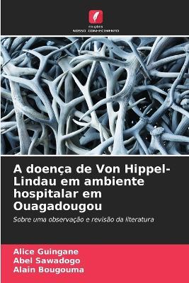 A doença de Von Hippel-Lindau em ambiente hospitalar em Ouagadougou - Alice Guingané,Abel Sawadogo,Alain Bougouma - cover
