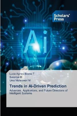 Trends in AI-Driven Prediction - Lucia Agnes Beena T,Sukanya M,Uma Maheswari M - cover