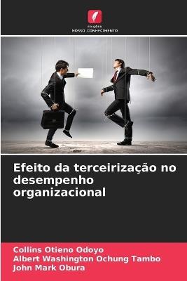 Efeito da terceirização no desempenho organizacional - Collins Otieno Odoyo,Albert Washington Ochung Tambo,John Mark Obura - cover