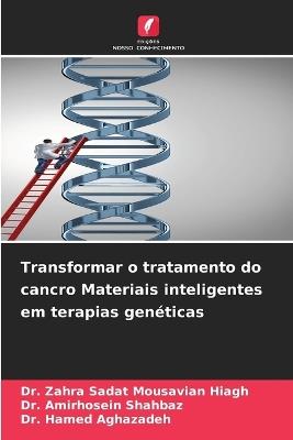 Transformar o tratamento do cancro Materiais inteligentes em terapias genéticas - Zahra Sadat Mousavian Hiagh,Amirhosein Shahbaz,Hamed Aghazadeh - cover