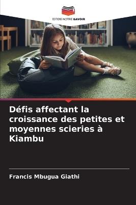 Défis affectant la croissance des petites et moyennes scieries à Kiambu - Francis Mbugua Giathi - cover